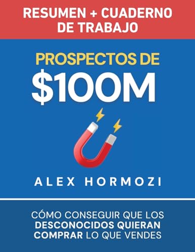 Prospectos De $100M Resumen Y Cuaderno De Trabajo: Cómo Conseguir Que Los Desconocidos Quieran Comprar Lo Que Vendes