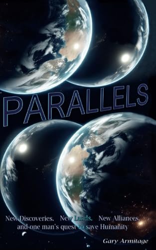 Parallels: New Discoveries. New Lands. New Alliances, And One Man'S Quest To Save Humanity.