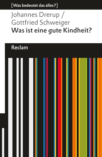 Was Ist Eine Gute Kindheit?. [Was Bedeutet Das Alles?]: Drerup, Johannes; Schweiger, Gottfried - Erläuterungen; Denkanstöße; Analyse - 14492 - Origina