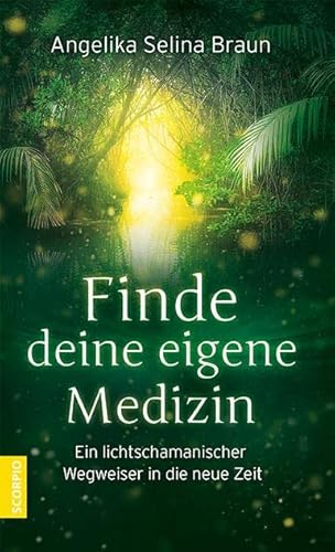 Finde Deine Eigene Medizin: Ein Lichtschamanischer Wegweiser In Die Neue Zeit