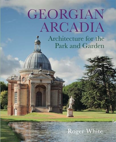 Georgian Arcadia: Architecture For The Park And Garden