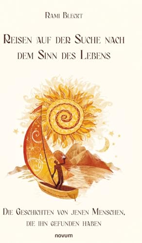 Reisen Auf Der Suche Nach Dem Sinn Des Lebens: Die Geschichten Von Jenen Menschen, Die Ihn Gefunden Haben