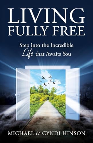 Living Fully Free: Step Into The Incredible Life That Awaits You