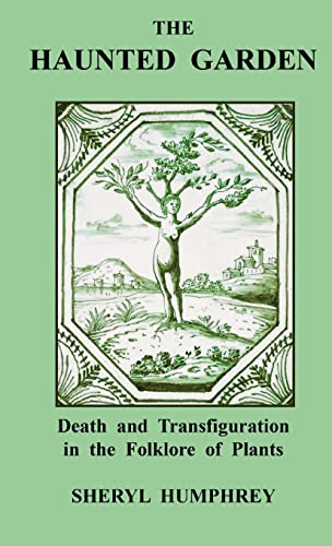 The Haunted Garden: Death And Transfiguration In The Folklore Of Plants