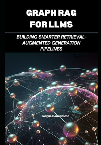 Graph Rag For Llms: Building Smarter Retrieval-Augmented Generation Pipelines
