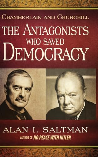 Chamberlain And Churchill The Antagonists Who Saved Democracy