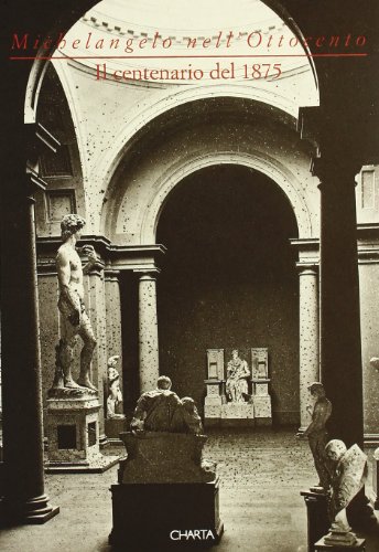 Michelangelo Nell'Ottocento. Il Centenario Del 1875. Catalogo Della Mostra (Firenze, Casa Buonarroti, 1994)