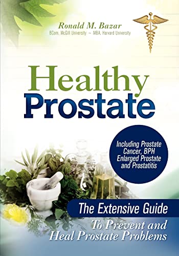 Healthy Prostate: The Extensive Guide To Prevent And Heal Prostate Problems Including Prostate Cancer, Bph Enlarged Prostate And Prostatitis: Volume 1