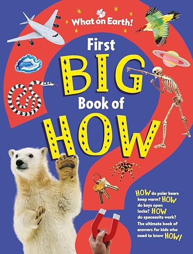 First Big Book Of How: How Do Polar Bears Keep Warm? How Do Keys Open Locks? How Do Spacesuits Work? The Ultimate Book Of Answers For Kids Who Need To