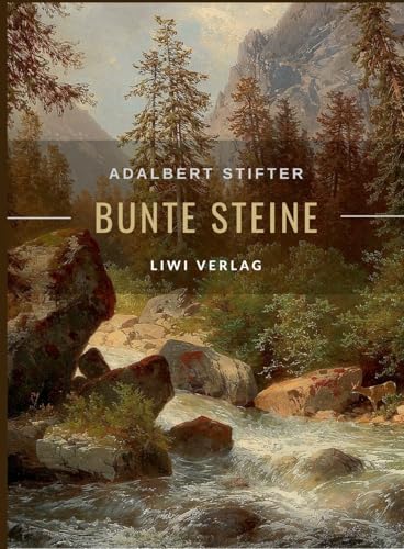 Adalbert Stifter: Bunte Steine. Erzählungen. Vollständige Neuausgabe: Enthält Die Erzählungen Granit | Kalkstein | Turmalin | Bergkristall | Katzensil