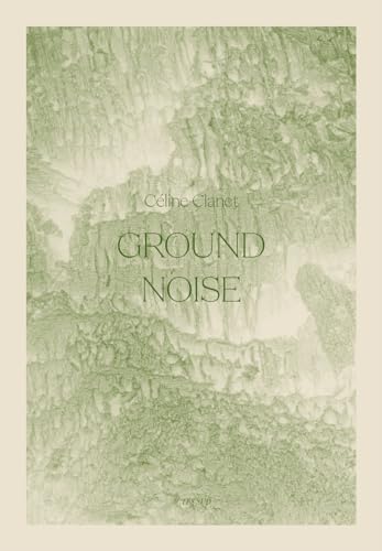 Céline Clanet: Ground Noise
