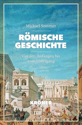 Römische Geschichte: Von Den Anfängen Bis Zum Untergang