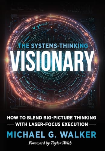 The Systems-Thinking Visionary: How To Blend Big-Picture Thinking With Laser-Focus Execution