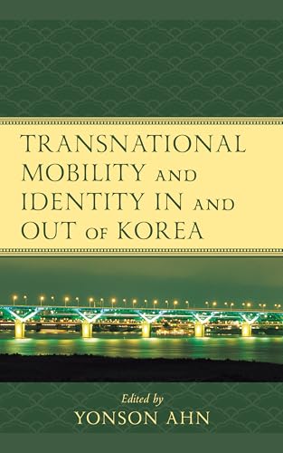 Transnational Mobility And Identity In And Out Of Korea