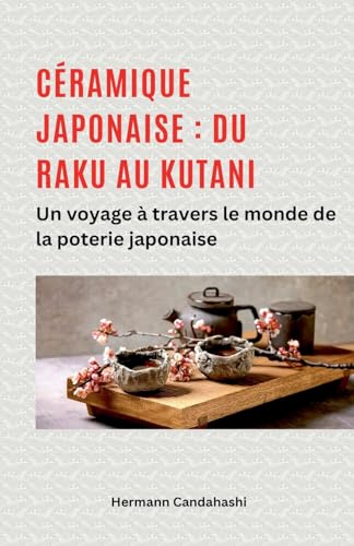 Céramique Japonaise: Du Raku Au Kutani - Un Voyage À Travers Le Monde De La Poterie Japonaise