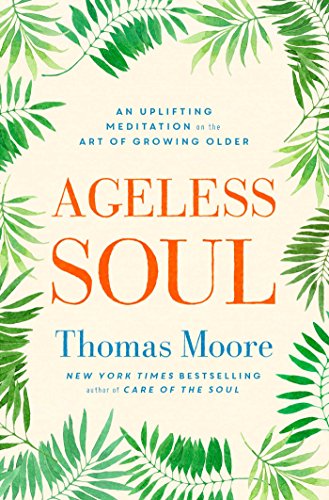 Ageless Soul: An Uplifting Meditation On The Art Of Growing Older