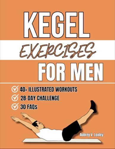 Kegel Exercises For Men: Transform Your Health With Simple Pelvic Floor Workouts To Build Core Strength, Enhance Performance, And Improve Bladder Cont