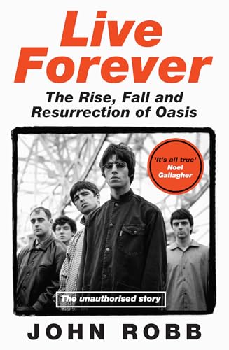 Live Forever: The Rise, Fall And Resurrection Of Oasis