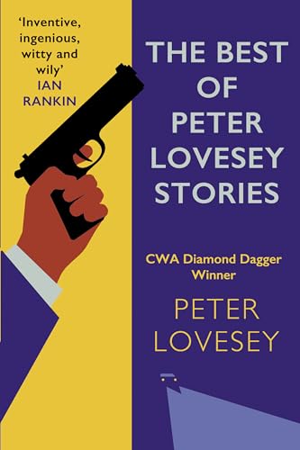 The Best Of Peter Lovesey Stories : 'Inventive, Ingenious, Witty And Wily' Sir Ian Rankin