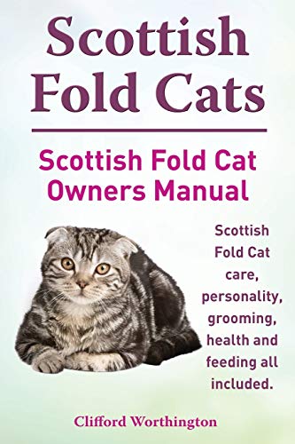 Scottish Fold Cats. Scottish Fold Cat Owners Manual. Scottish Fold Cat Care, Personality, Grooming, Health And Feeding All Included.