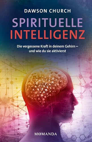 Spirituelle Intelligenz: Die Vergessene Kraft In Deinem Gehirn - Und Wie Du Sie Aktivierst. Entfalte Klarheit, Gelassenheit Und Mitgefühl Durch Spirit