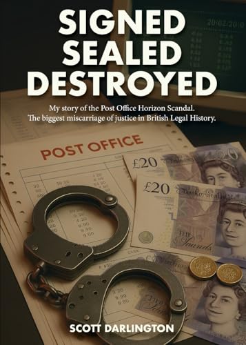 Signed Sealed Destroyed: My Story Of The Post Office Scandal, The Biggest Miscarriage Of Justice In British Legal History