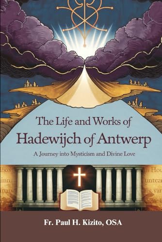 The Life And Works Of Hadewijch Of Antwerp: A Journey Into Mysticism And Divine Love