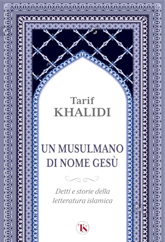 Un Musulmano Di Nome Gesù. Detti E Storie Della Letteratura Islamica