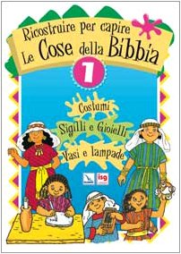 Ricostruire Per Capire Le Cose Della Bibbia. Costumi. Sigilli E Gioielli. Vasi E Lampade (Vol. 1)