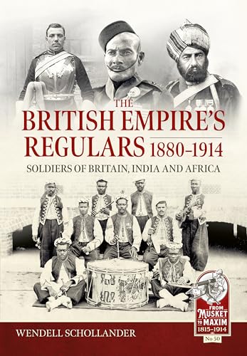 The British Empire’S Regulars 1880 - 1914: The Regular Soldiers Of The British Empire 1880 -1914. Britain, India And Africa