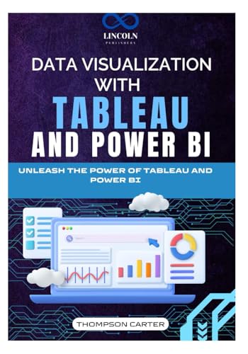 Data Visualization With Tableau And Power Bi: Unleash The Power Of Tableau And Power Bi