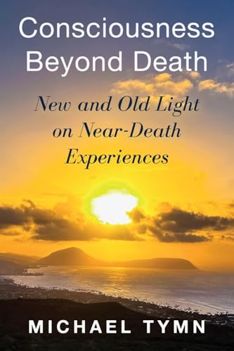 Consciousness Beyond Death: New And Old Light On Near-Death Experiences