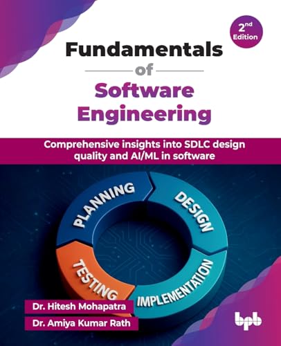 Fundamentals Of Software Engineering: Comprehensive Insights Into Sdlc Design Quality And Ai/Ml In Software - 2Nd Edition