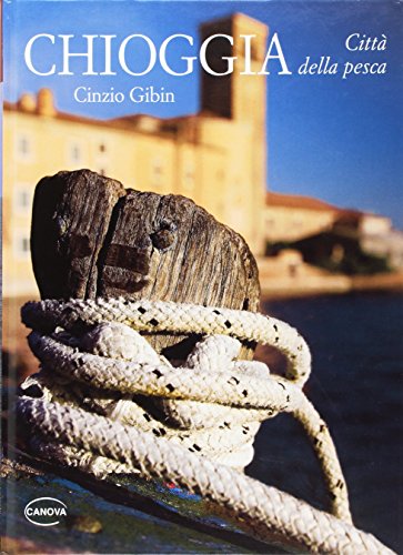 Chioggia. Città Della Pesca. Ediz. Illustrata