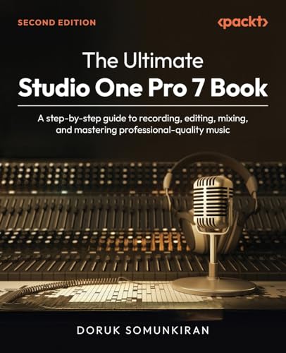 The Ultimate Studio One Pro 7 Book: A Step-By-Step Guide To Recording, Editing, Mixing, And Mastering Professional-Quality Music