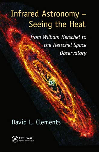 Infrared Astronomy – Seeing The Heat: From William Herschel To The Herschel Space Observatory
