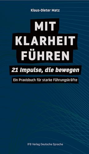 Mit Klarheit Führen: 21 Impulse, Die Bewegen - Ein Praxisbuch Für Starke Führungskräfte