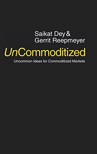 Uncommoditized: Uncommon Ideas For Commoditized Markets