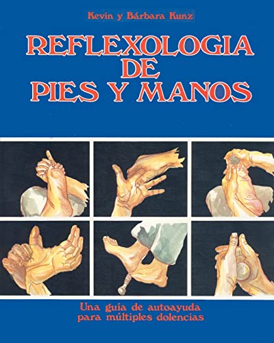 Reflexologia De Pies Y Manos: Una Guia De Autoayuda Para Multiples Dolencias