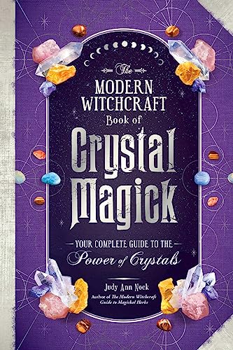 The Modern Witchcraft Book Of Crystal Magick: Your Complete Guide To The Power Of Crystals