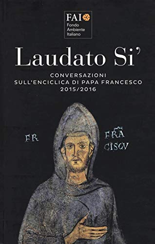 Laudato Si'. Conversazioni Sull'Enciclica Di Papa Francesco 2015-2016