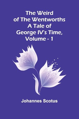 The Weird Of The Wentworths: A Tale Of George Iv'S Time, Vol. 1