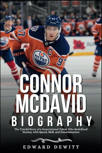 Connor Mcdavid Biography: The Untold Story Of A Generational Talent Who Redefined Hockey With Speed, Skill, And Determination
