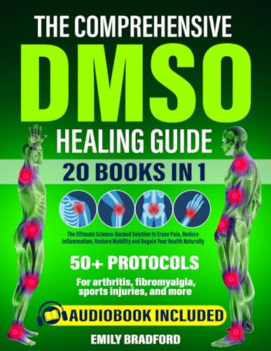The Comprehensive Dmso Healing Guide [20 In 1]: The Ultimate Science-Backed Solution To Erase Pain, Reduce Inflammation, Restore Mobility And Regain Y