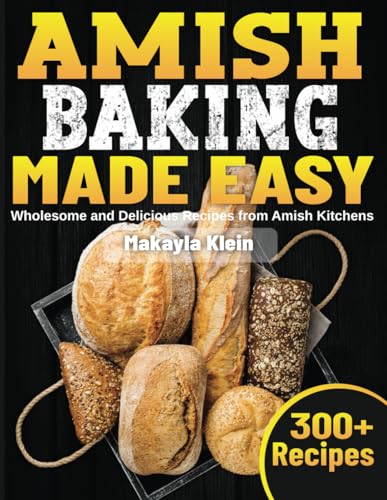 Amish Baking Made Easy: Wholesome And Delicious Recipes From Amish Kitchens