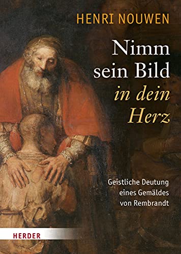 Nimm Sein Bild In Dein Herz: Geistliche Deutung Eines Gemaldes Von Rembrandt: Geistliche Deutung Eines Gemäldes Von Rembrandt