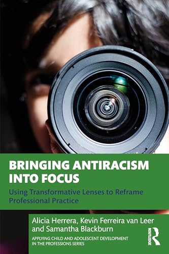 Bringing Antiracism Into Focus: Using Transformative Lenses To Reframe Professional Practice