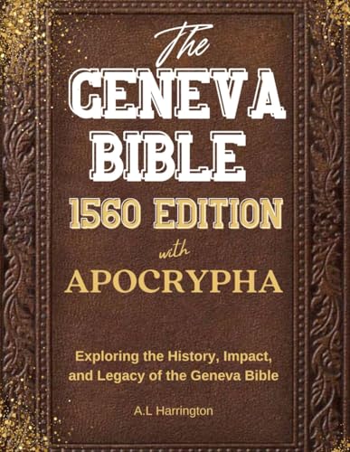 The Geneva Bible 1560 Edition With The Apocrypha: Exploring The History, Impact, And Legacy Of The Geneva Bible