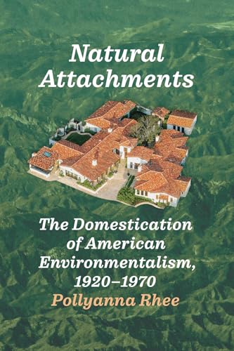 Natural Attachments: The Domestication Of American Environmentalism, 1920–1970