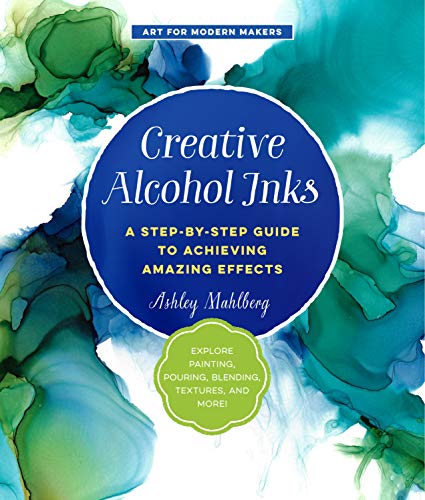 Creative Alcohol Inks: A Step-By-Step Guide To Achieving Amazing Effects--Explore Painting, Pouring, Blending, Textures, And More! (2)